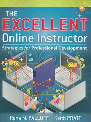 The Excellent Online Instructor: Strategies for Professional Development - Palloff, Rena M., and Pratt, Keith