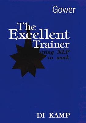 The Excellent Trainer: Putting Nlp to Work - Kamp, Di