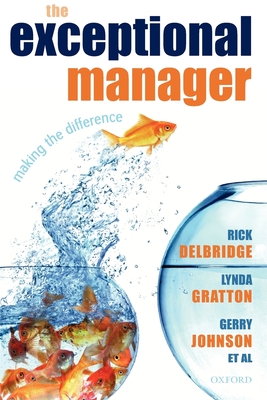 The Exceptional Manager: Making the Difference - Delbridge, Rick, and Gratton, Lynda, and Johnson, Gerry