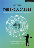 The Excludables: From mainstream classroom to prison education - understanding the children we exclude and why