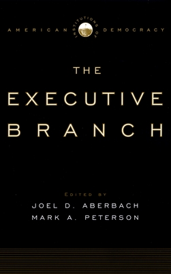 The Executive Branch - Aberbach, Joel D. (Editor), and Peterson, Mark A. (Editor)