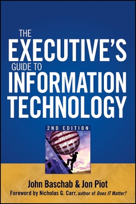 The Executive's Guide to Information Technology - Baschab, John, and Piot, Jon, and Carr, Nicholas (Foreword by)