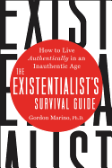 The Existentialist's Survival Guide: How to Live Authentically in an Inauthentic Age