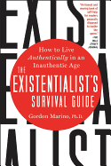 The Existentialist's Survival Guide: How to Live Authentically in an Inauthentic Age