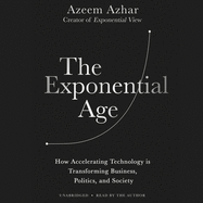 The Exponential Age: How Accelerating Technology Is Transforming Business, Politics, and Society