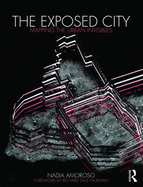 The Exposed City: Mapping the Urban Invisibles