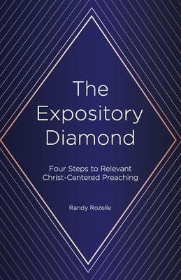 The Expository Diamond: Four Steps to Relevant Christ-Centered Preaching - Rozelle, Randy