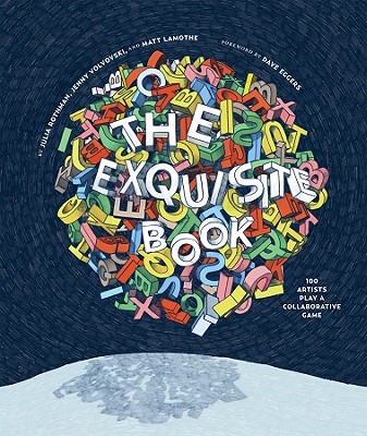 The Exquisite Book: 100 Artists Play a Collaborative Game - Eggers, Dave (Foreword by), and Rothman, Julia, and Volvovski, Jenny