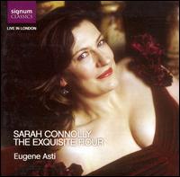 The Exquisite Hour - Eugene Asti (piano); Sarah Connolly (soprano)
