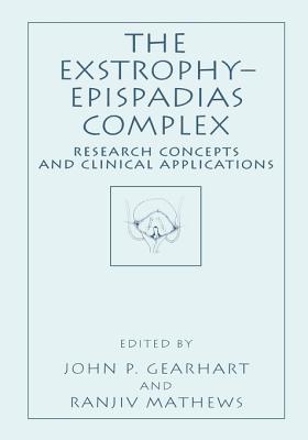 The Exstrophy--Epispadias Complex: Research Concepts and Clinical Applications - Gearhart, John P (Editor), and Mathews, Ranjiv (Editor)