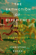 The Extinction of Experience: Being Human in a Disembodied World