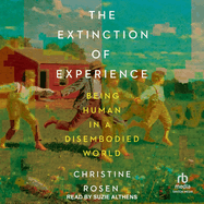 The Extinction of Experience: Being Human in a Disembodied World