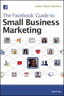 The Facebook Guide to Small Business Marketing - Ray, Ramon