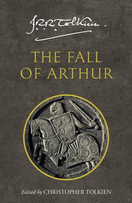 The Fall of Arthur - Tolkien, J. R. R., and Tolkien, Christopher (Editor)