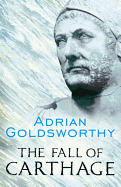 The Fall of Carthage: The Punic Wars 265-146 BC