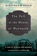 The Fall of the House of Walworth: A Tale of Madness and Murder in Gilded Age America