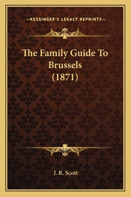 The Family Guide to Brussels (1871) - Scott, J R