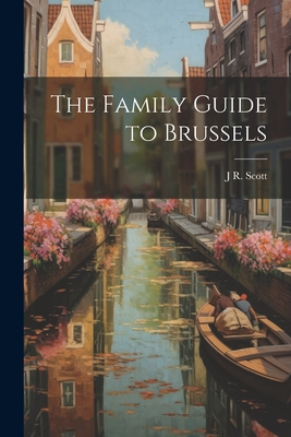 The Family Guide to Brussels - Scott, J R