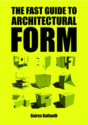 The Fast Guide to Architectural Form - Raffaelli, Baires