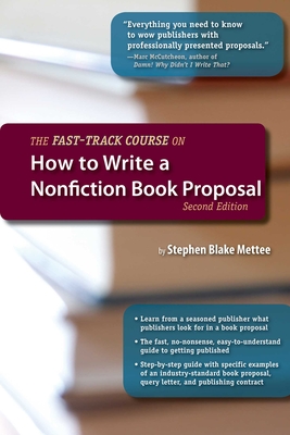 The Fast-Track Course on How to Write a Nonfiction Book Proposal, 2nd Edition - Mettee, Stephen Blake