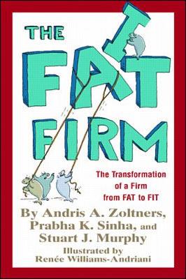The Fat Firm - Murphy, Stuart J, and Sinha, Prabha, and Zoltners, Andris A, Dr., PH.D, and Shinha, Prabha