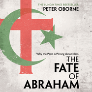 The Fate of Abraham: Why the West is Wrong about Islam