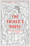The Father's House: Discovering Our Home in the Trinity