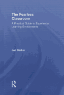 The Fearless Classroom: A Practical Guide to Experiential Learning Environments