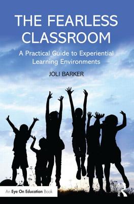 The Fearless Classroom: A Practical Guide to Experiential Learning Environments - Barker, Joli