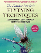 The Feather Bender's Flytying Techniques: A Comprehensive Guide to Classic and Modern Trout Flies