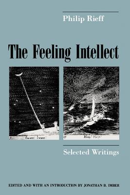 The Feeling Intellect: Selected Writings - Rieff, Philip, and Imber, Jonathan B (Editor)