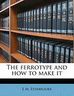 The Ferrotype and How to Make It
