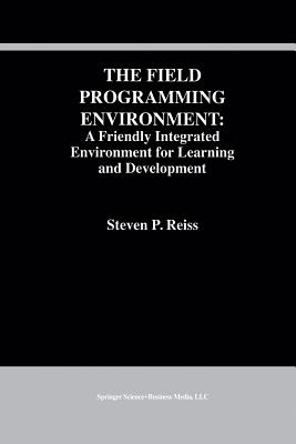 The Field Programming Environment: A Friendly Integrated Environment for Learning and Development - Reiss, Steven P