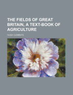 The Fields of Great Britain, a Text-Book of Agriculture