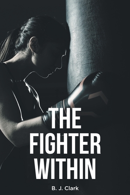 The Fighter Within - Clark, B J