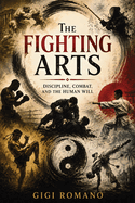 The Fighting Arts: Discipline, Combat, and the Human Will