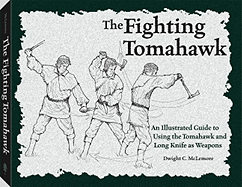The Fighting Tomahawk: An Illustrated Guide to Using the Tomahawk and Long Knife as Weapons