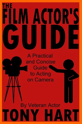 The Film Actor's Guide: A Practical And Concise Guide To Acting On Camera - Hart, Tony