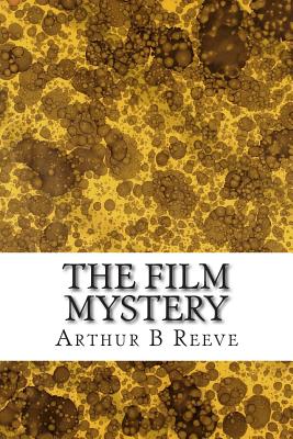 The Film Mystery: (Arthur B Reeve Classics Collection) - B Reeve, Arthur