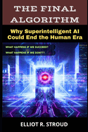 The Final Algorithm: Why Superintelligent AI Could End the Human Era- If Anyone Builds it, Everyone Dies