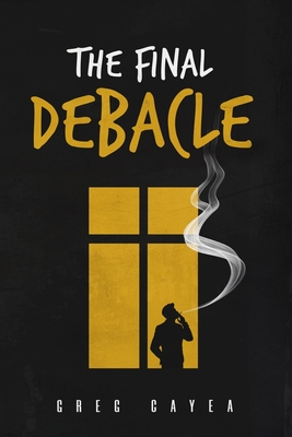 The Final Debacle - Cayea, Greg