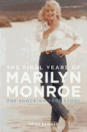 The Final Years of Marilyn Monroe: The Shocking True Story