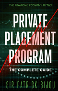 The Financial Economy Myths: Private Placement Program: The Complete Guide
