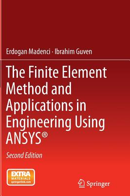 The Finite Element Method and Applications in Engineering Using Ansys(r) - Madenci, Erdogan, and Guven, Ibrahim