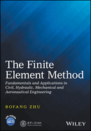 The Finite Element Method: Fundamentals and Applications in Civil, Hydraulic, Mechanical and Aeronautical Engineering
