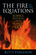 The Fire in the Equations: Science, Religion, and the Search for God
