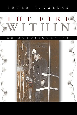 The Fire Within: An Autobiography - Peter R Vallas, R Vallas, and Vallas, Peter R