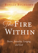 The Fire Within: Desire, Sexuality, Longing, and God