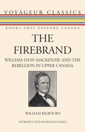 The Firebrand: William Lyon MacKenzie and the Rebellion in Upper Canada