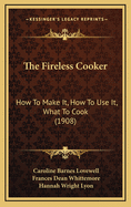 The Fireless Cooker: How to Make It, How to Use It, What to Cook (1908)
